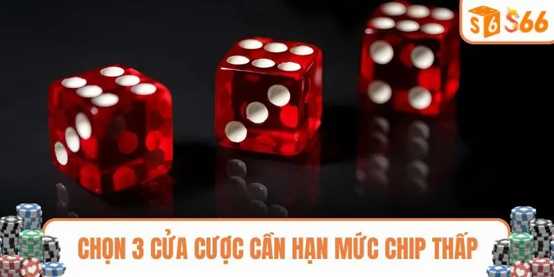 Chọn 3 cửa cược cần hạn mức chip thấp