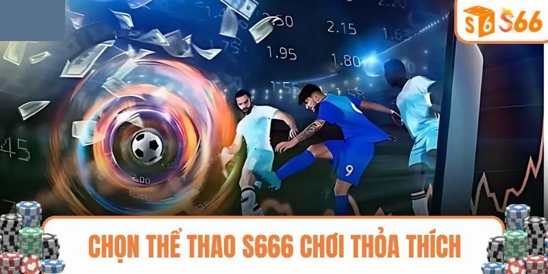 Lựa chọn thể thao S666 chơi thỏa thích