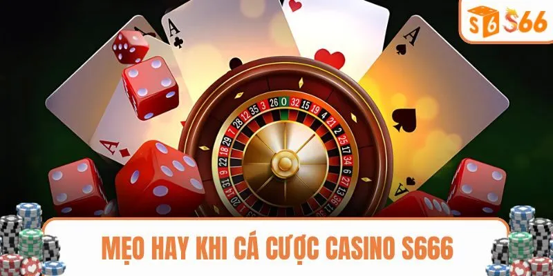 Mẹo hay khi cá cược casino S666