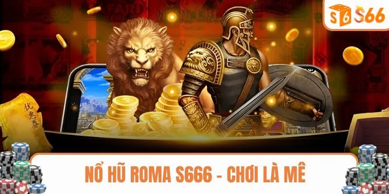 Nổ hũ S666 - Roma X Deluxe, săn jackpot siêu hấp dẫn
